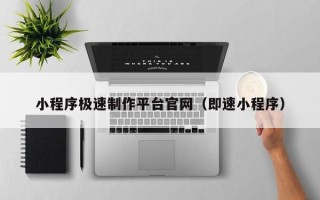 中卫小程序极速制作平台官网（即速小程序）