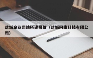 中卫盐城企业网站搭建报价（盐城网络科技有限公司）
