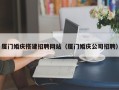 中卫厦门婚庆搭建招聘网站（厦门婚庆公司招聘）