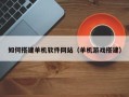 中卫如何搭建单机软件网站（单机游戏搭建）